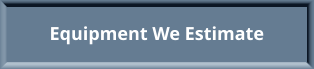 Equipment We Estimate